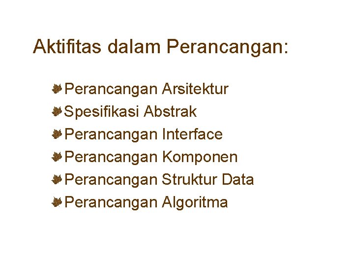 Aktifitas dalam Perancangan: Perancangan Arsitektur Spesifikasi Abstrak Perancangan Interface Perancangan Komponen Perancangan Struktur Data