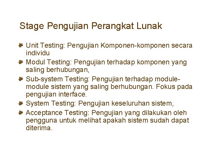 Stage Pengujian Perangkat Lunak Unit Testing: Pengujian Komponen-komponen secara individu Modul Testing: Pengujian terhadap