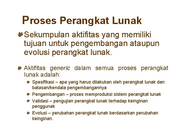 Proses Perangkat Lunak Sekumpulan aktifitas yang memiliki tujuan untuk pengembangan ataupun evolusi perangkat lunak.