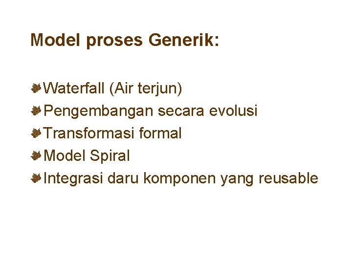 Model proses Generik: Waterfall (Air terjun) Pengembangan secara evolusi Transformasi formal Model Spiral Integrasi