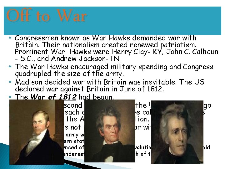 Off to War Congressmen known as War Hawks demanded war with Britain. Their nationalism