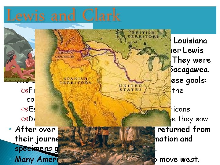 Lewis and Clark Jefferson wanted to know more about the Louisiana Territory so in