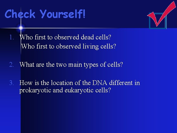 Check Yourself! 1. Who first to observed dead cells? Who first to observed living