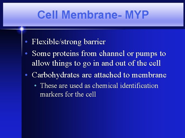 Cell Membrane- MYP • Flexible/strong barrier • Some proteins from channel or pumps to