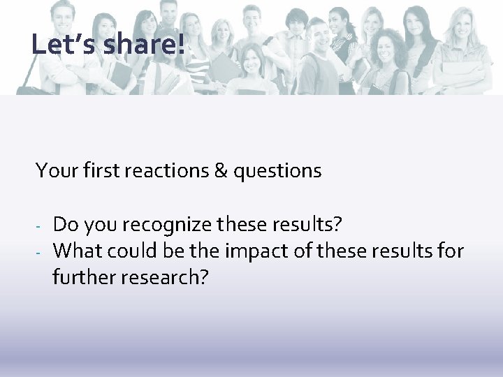 Let’s share! Your first reactions & questions - Do you recognize these results? What