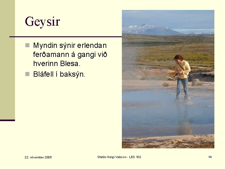 Geysir n Myndin sýnir erlendan ferðamann á gangi við hverinn Blesa. n Bláfell í