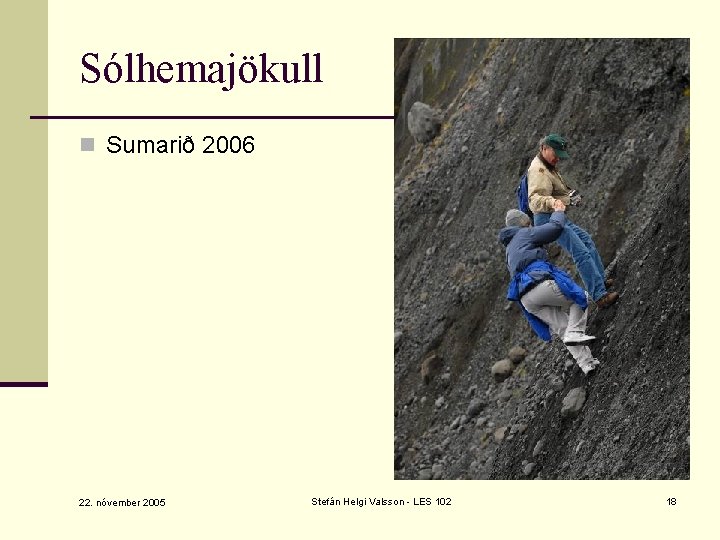 Sólhemajökull n Sumarið 2006 22. nóvember 2005 Stefán Helgi Valsson - LES 102 18