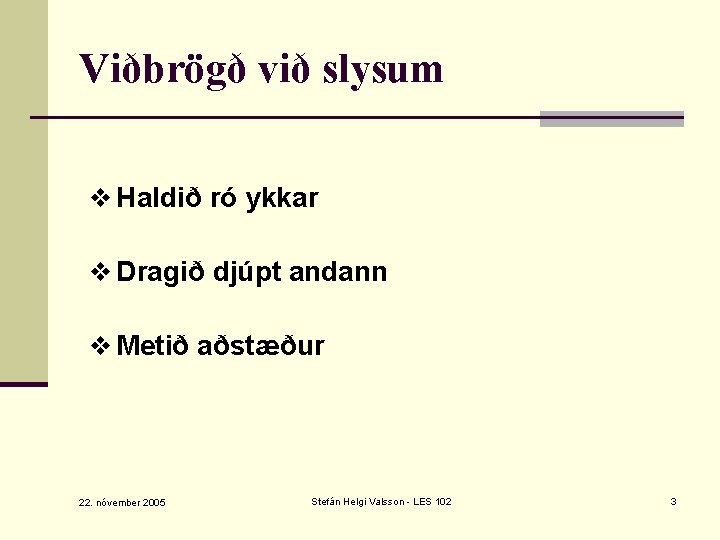 Viðbrögð við slysum v Haldið ró ykkar v Dragið djúpt andann v Metið aðstæður