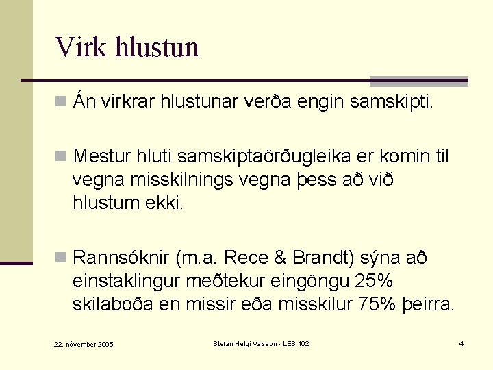 Virk hlustun n Án virkrar hlustunar verða engin samskipti. n Mestur hluti samskiptaörðugleika er