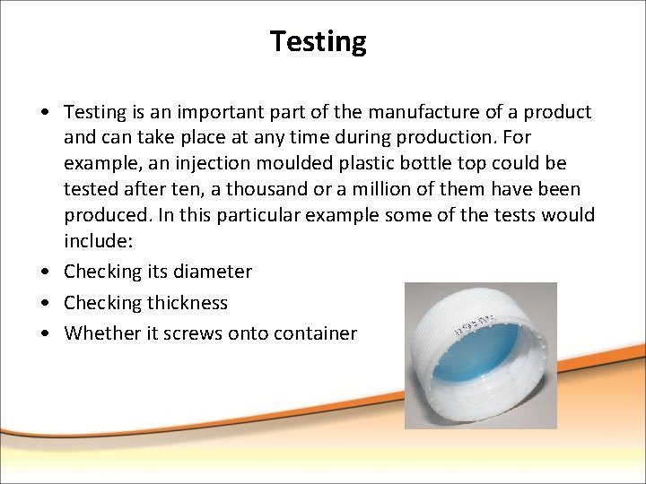 Testing • Testing is an important part of the manufacture of a product and