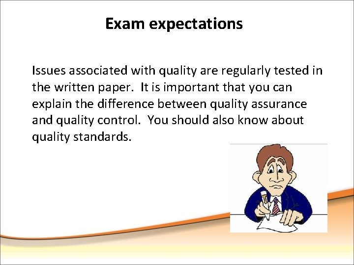 Exam expectations Issues associated with quality are regularly tested in the written paper. It