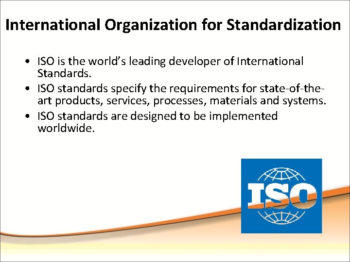 International Organization for Standardization • ISO is the world’s leading developer of International Standards.