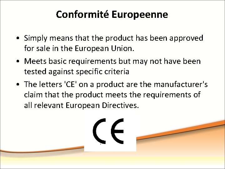 Conformité Europeenne • Simply means that the product has been approved for sale in
