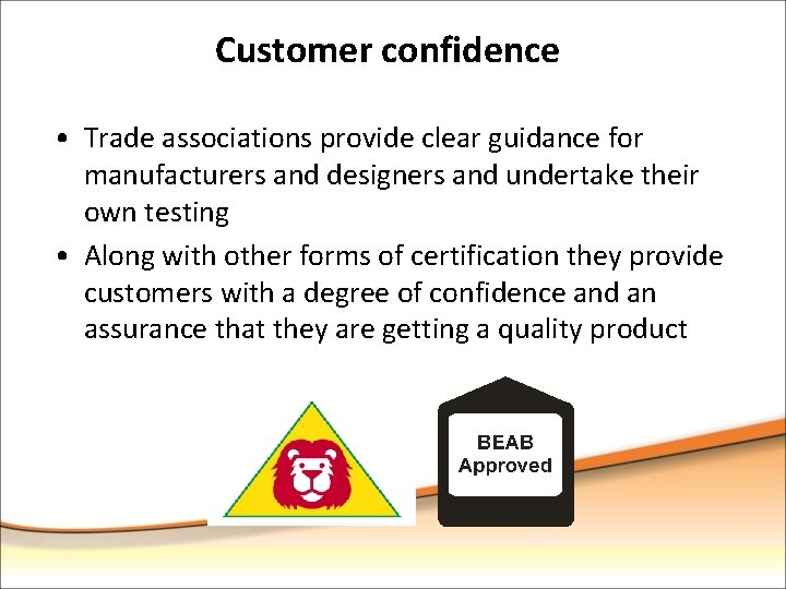 Customer confidence • Trade associations provide clear guidance for manufacturers and designers and undertake