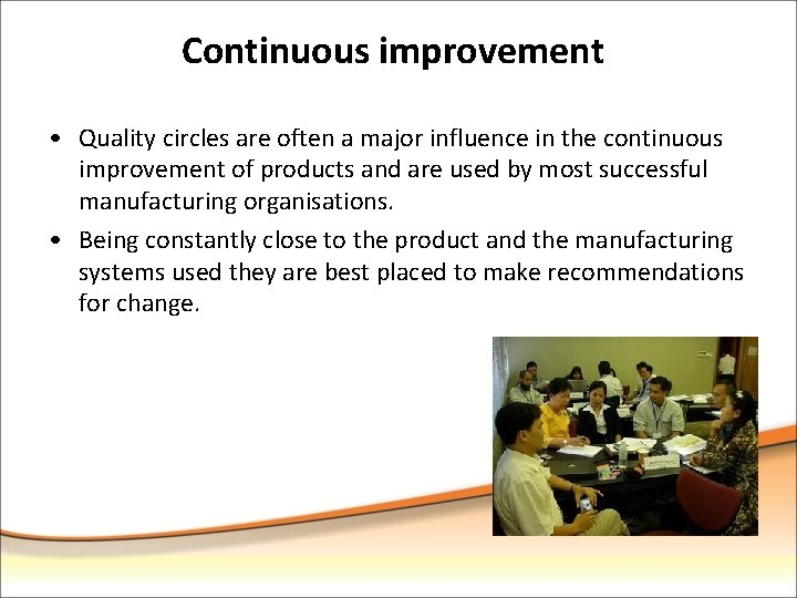 Continuous improvement • Quality circles are often a major influence in the continuous improvement