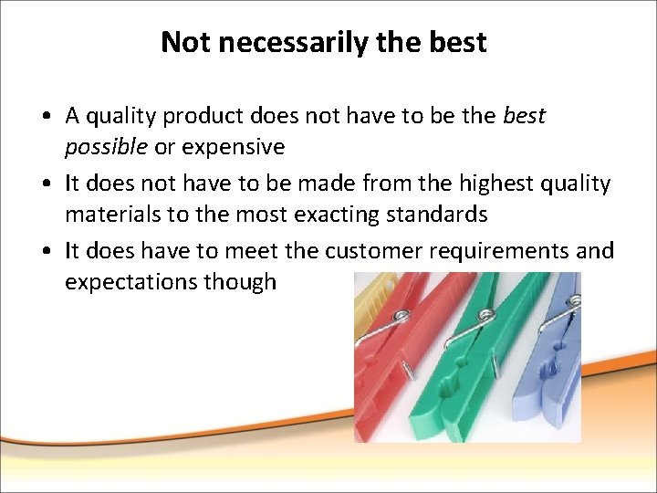Not necessarily the best • A quality product does not have to be the