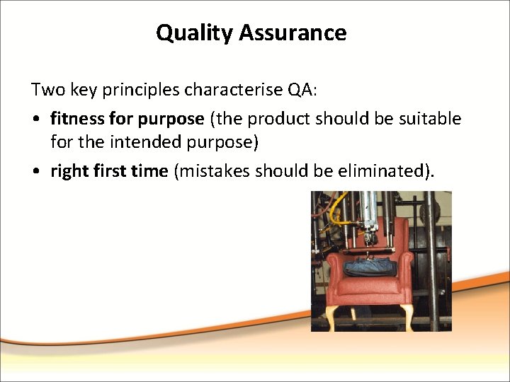 Quality Assurance Two key principles characterise QA: • fitness for purpose (the product should