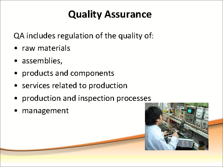Quality Assurance QA includes regulation of the quality of: • raw materials • assemblies,