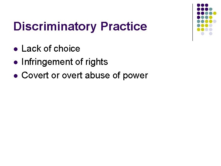 Discriminatory Practice l l l Lack of choice Infringement of rights Covert or overt