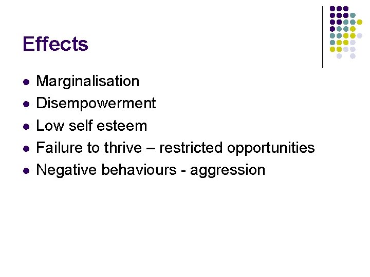 Effects l l l Marginalisation Disempowerment Low self esteem Failure to thrive – restricted