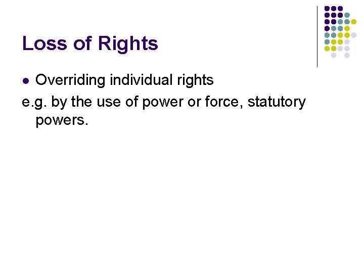 Loss of Rights Overriding individual rights e. g. by the use of power or