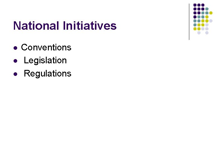 National Initiatives l l l Conventions Legislation Regulations 