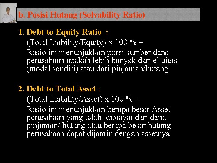 b. Posisi Hutang (Solvability Ratio) 1. Debt to Equity Ratio : (Total Liability/Equity) x