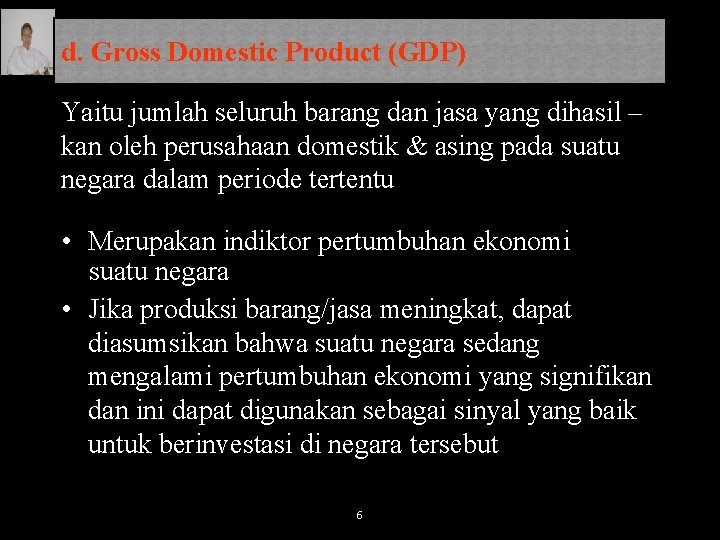 d. Gross Domestic Product (GDP) Yaitu jumlah seluruh barang dan jasa yang dihasil –