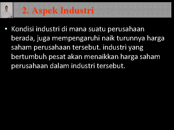 2. Aspek Industri • Kondisi industri di mana suatu perusahaan berada, juga mempengaruhi naik