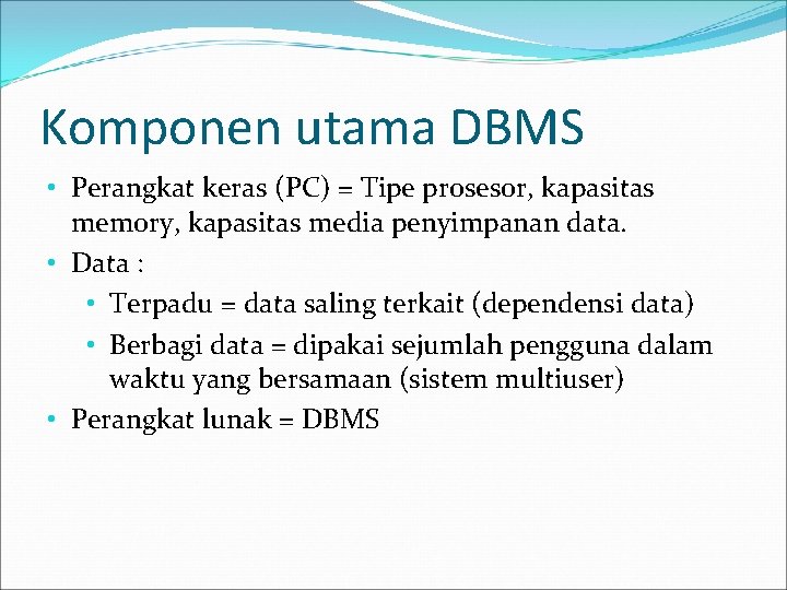 Komponen utama DBMS • Perangkat keras (PC) = Tipe prosesor, kapasitas memory, kapasitas media