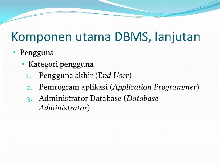 Komponen utama DBMS, lanjutan • Pengguna • Kategori pengguna 1. Pengguna akhir (End User)