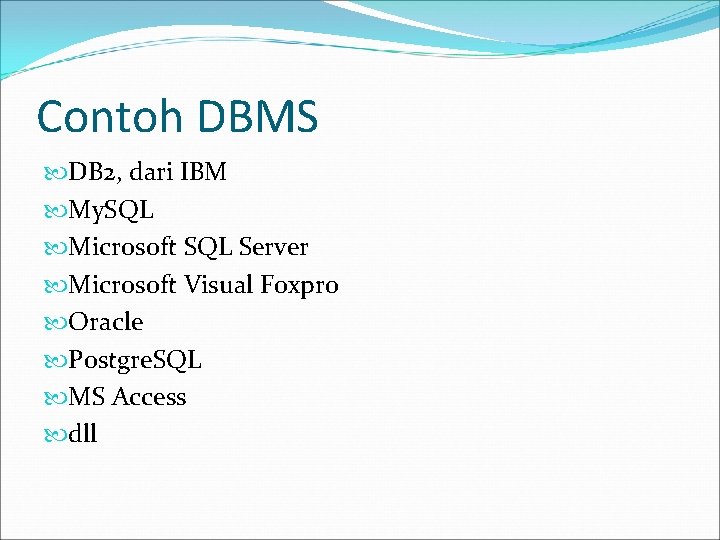 Contoh DBMS DB 2, dari IBM My. SQL Microsoft SQL Server Microsoft Visual Foxpro