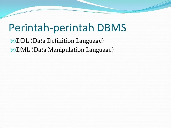 Perintah-perintah DBMS DDL (Data Definition Language) DML (Data Manipulation Language) 