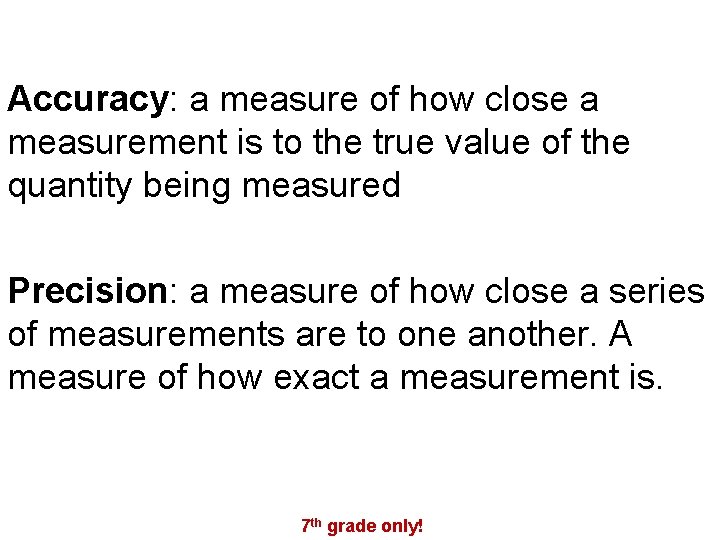 Accuracy: a measure of how close a measurement is to the true value of