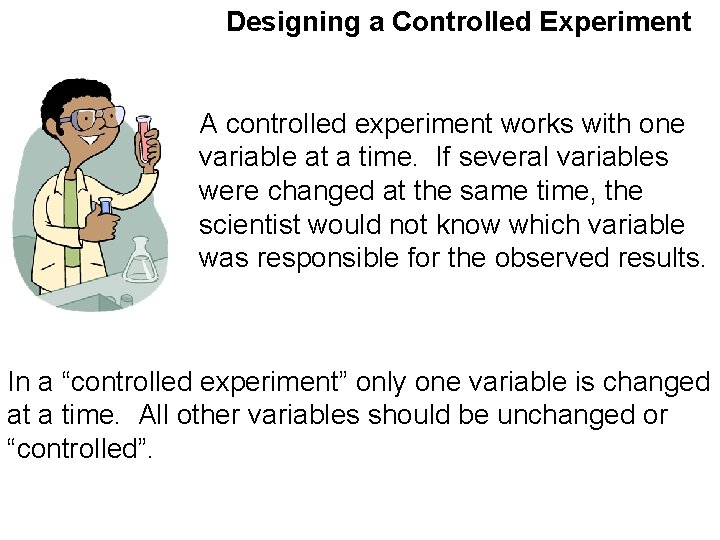 Designing a Controlled Experiment A controlled experiment works with one variable at a time.