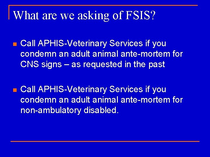 What are we asking of FSIS? n Call APHIS-Veterinary Services if you condemn an