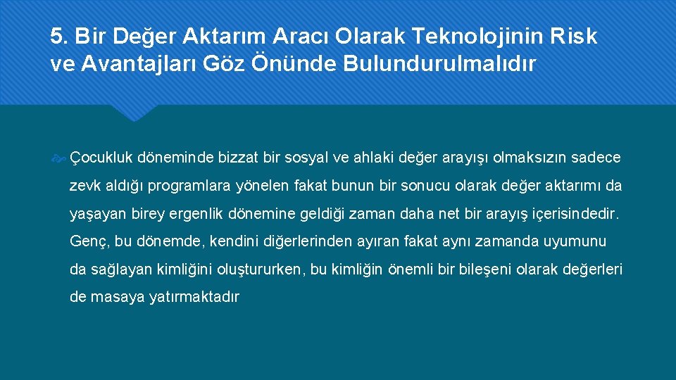 5. Bir Değer Aktarım Aracı Olarak Teknolojinin Risk ve Avantajları Göz Önünde Bulundurulmalıdır Çocukluk