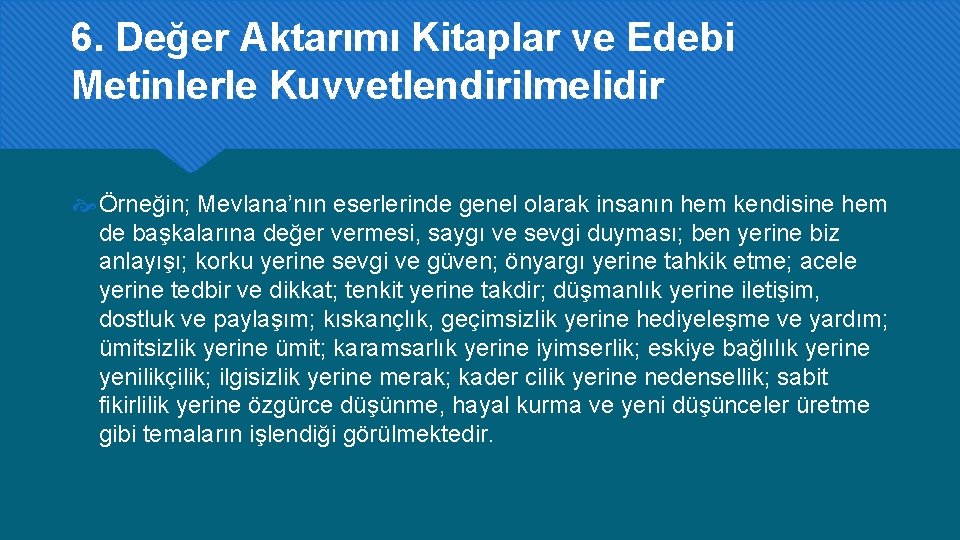 6. Değer Aktarımı Kitaplar ve Edebi Metinlerle Kuvvetlendirilmelidir Örneğin; Mevlana’nın eserlerinde genel olarak insanın