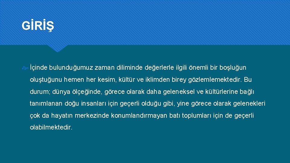 GİRİŞ İçinde bulunduğumuz zaman diliminde değerlerle ilgili önemli bir boşluğun oluştuğunu hemen her kesim,