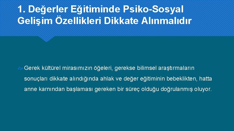 1. Değerler Eğitiminde Psiko-Sosyal Gelişim Özellikleri Dikkate Alınmalıdır Gerek kültürel mirasımızın öğeleri, gerekse bilimsel