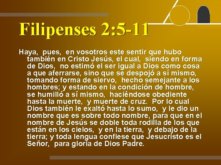 Filipenses 2: 5 -11 Haya, pues, en vosotros este sentir que hubo también en