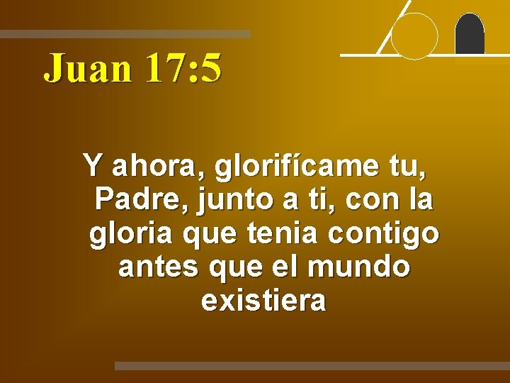 Juan 17: 5 Y ahora, glorifícame tu, Padre, junto a ti, con la gloria