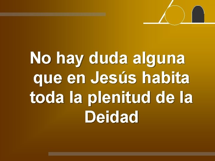 No hay duda alguna que en Jesús habita toda la plenitud de la Deidad