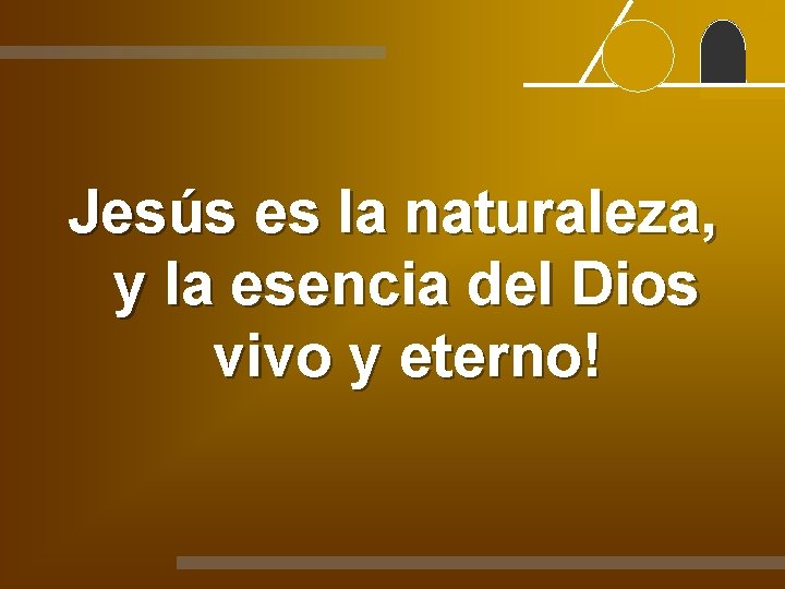 Jesús es la naturaleza, y la esencia del Dios vivo y eterno! 