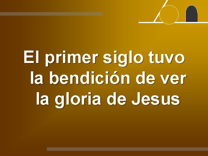 El primer siglo tuvo la bendición de ver la gloria de Jesus 