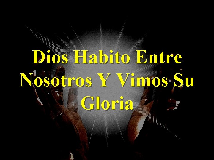 Dios Habito Entre Nosotros Y Vimos Su Gloria 