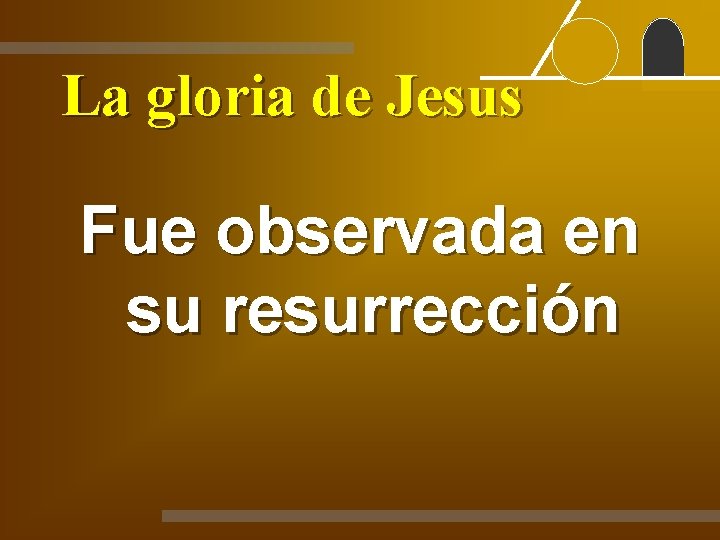 La gloria de Jesus Fue observada en su resurrección 