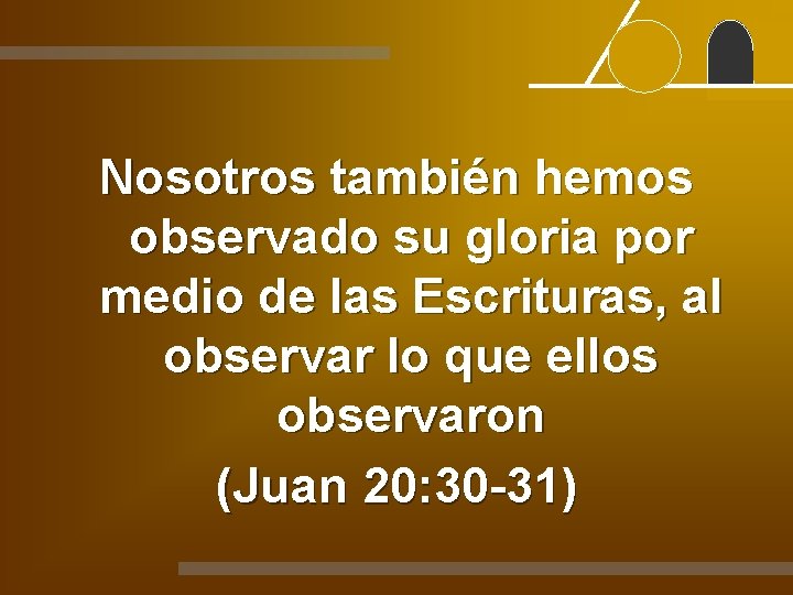 Nosotros también hemos observado su gloria por medio de las Escrituras, al observar lo