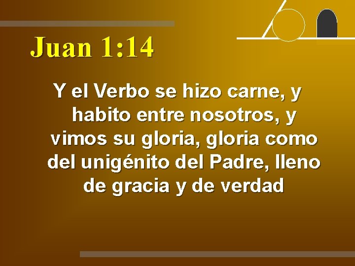 Juan 1: 14 Y el Verbo se hizo carne, y habito entre nosotros, y