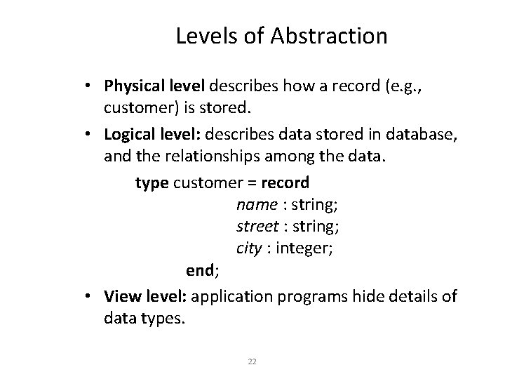 Levels of Abstraction • Physical level describes how a record (e. g. , customer)